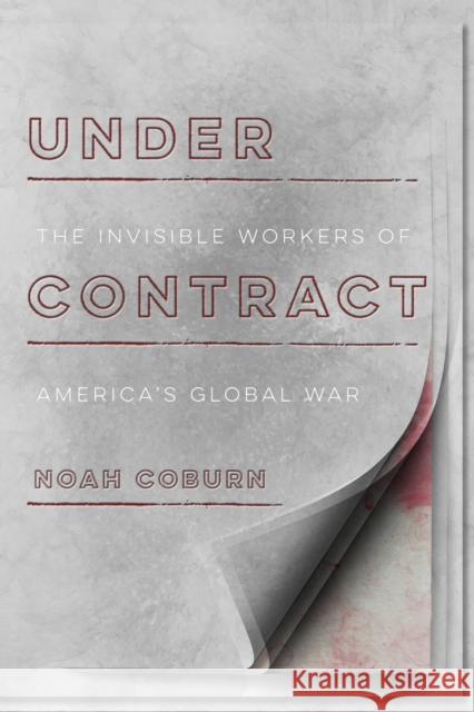 Under Contract: The Invisible Workers of America's Global War Noah Coburn 9781503605367 Stanford University Press