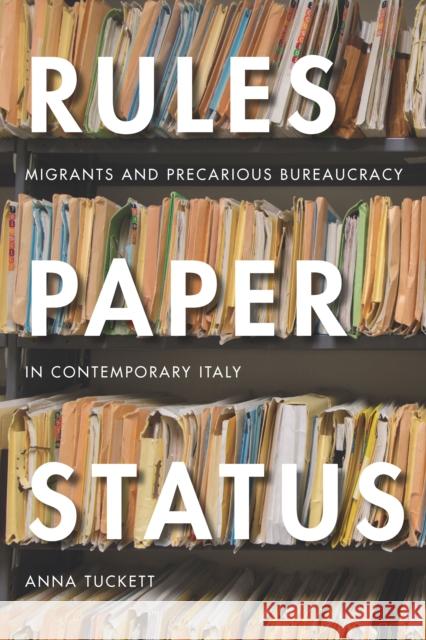 Rules, Paper, Status: Migrants and Precarious Bureaucracy in Contemporary Italy  9781503605404 Stanford University Press