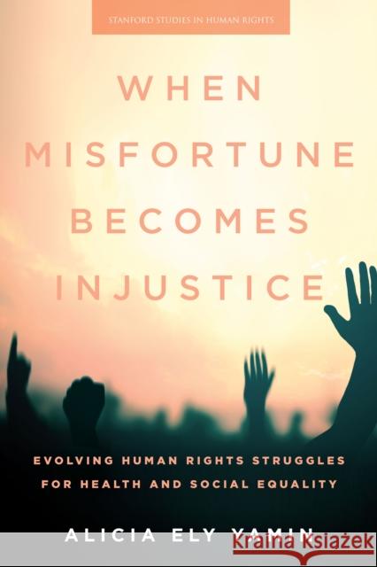 When Misfortune Becomes Injustice: Evolving Human Rights Struggles for Health and Social Equality Yamin, Alicia Ely 9781503605411