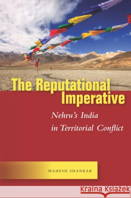 The Reputational Imperative: Nehru's India in Territorial Conflict Shankar, Mahesh 9781503605466 Stanford University Press