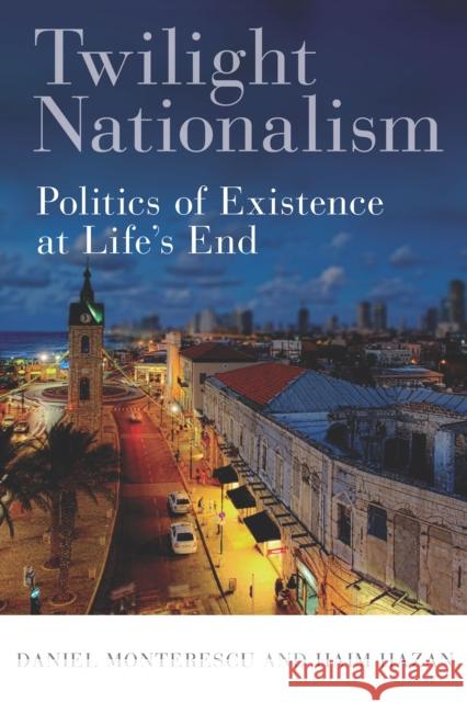 Twilight Nationalism: Politics of Existence at Life's End Daniel Monterescu Haim Hazan 9781503605633 Stanford University Press