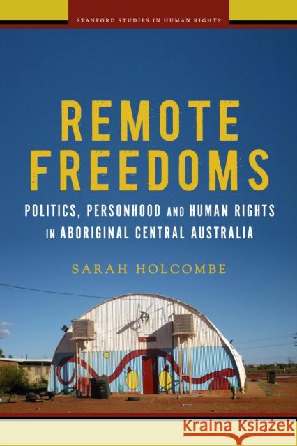 Remote Freedoms: Politics, Personhood and Human Rights in Aboriginal Central Australia  9781503606470 Stanford University Press