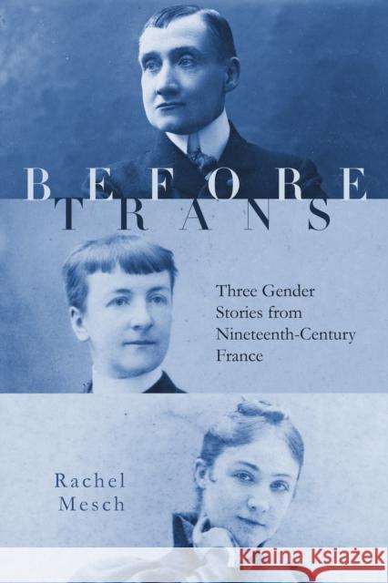 Before Trans: Three Gender Stories from Nineteenth-Century France Rachel Mesch 9781503606739 Stanford University Press