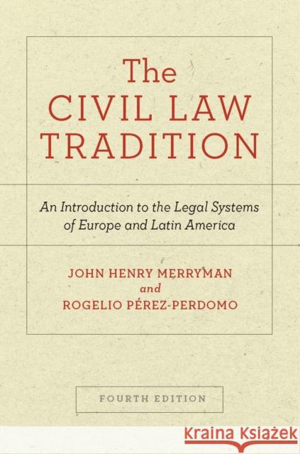 The Civil Law Tradition: An Introduction to the Legal Systems of Europe and Latin America, Fourth Edition Rogelio Perez-Perdomo John Henry Merryman 9781503606814 Stanford University Press