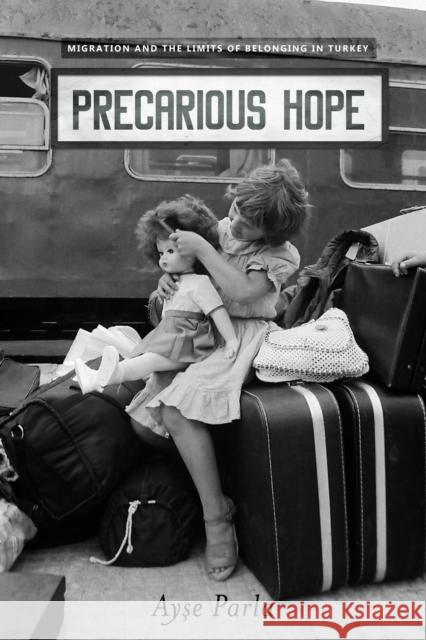 Precarious Hope: Migration and the Limits of Belonging in Turkey  9781503608108 Stanford University Press
