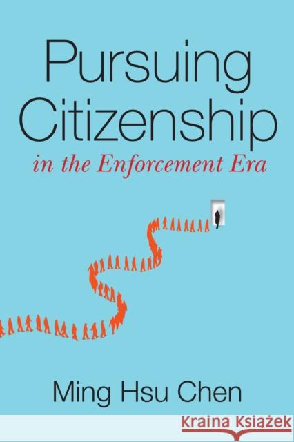 Pursuing Citizenship in the Enforcement Era Chen, Ming Hsu 9781503608160 Stanford University Press