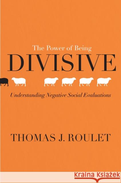 The Power of Being Divisive: Understanding Negative Social Evaluations Thomas Roulet 9781503608207