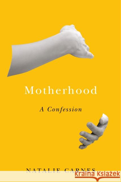 Motherhood: A Confession Natalie Carnes 9781503608313