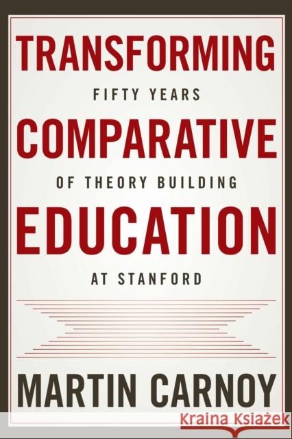 Transforming Comparative Education: Fifty Years of Theory Building at Stanford  9781503608429 Stanford University Press