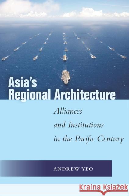 Asia's Regional Architecture: Alliances and Institutions in the Pacific Century  9781503608443 Stanford University Press