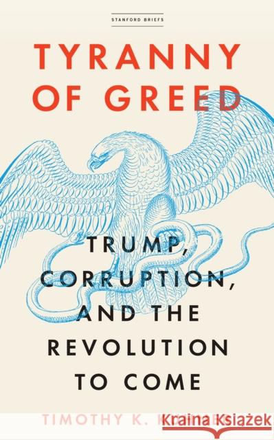 Tyranny of Greed: Trump, Corruption, and the Revolution to Come Timothy K. Kuhner 9781503608504 Stanford Briefs