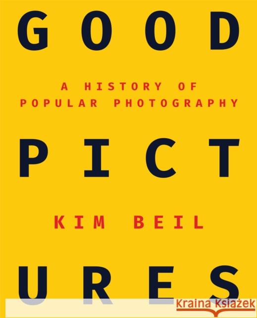 Good Pictures: A History of Popular Photography Kim Beil 9781503608665 Stanford University Press