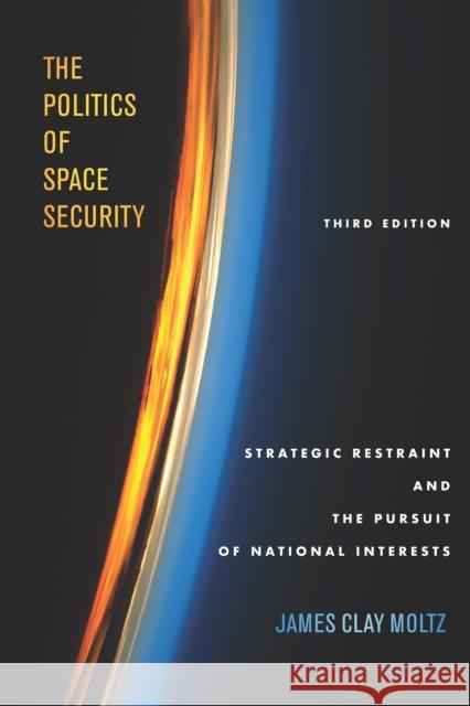 The Politics of Space Security: Strategic Restraint and the Pursuit of National Interests, Third Edition  9781503608931 Stanford University Press