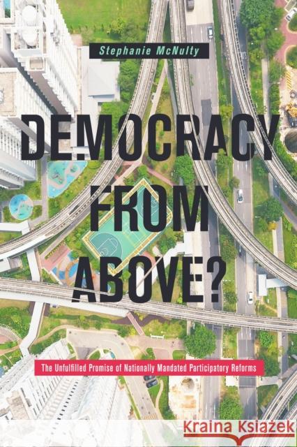 Democracy From Above?: The Unfulfilled Promise of Nationally Mandated Participatory Reforms Stephanie L. McNulty 9781503608948