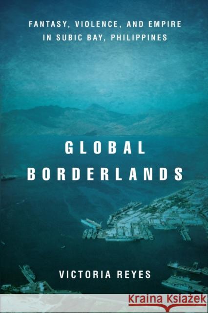 Global Borderlands: Fantasy, Violence, and Empire in Subic Bay, Philippines  9781503609419 Stanford University Press