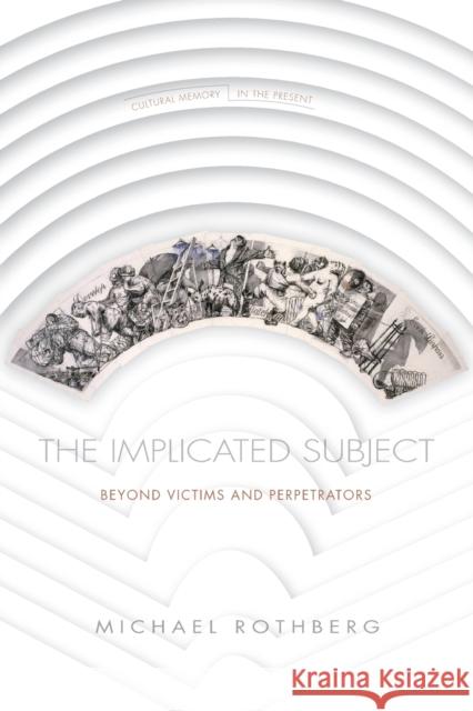 The Implicated Subject: Beyond Victims and Perpetrators  9781503609594 Stanford University Press