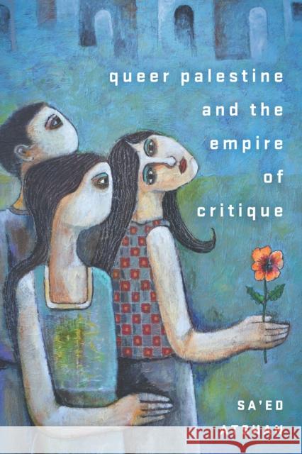 Queer Palestine and the Empire of Critique Sa'ed Atshan 9781503609945 Stanford University Press