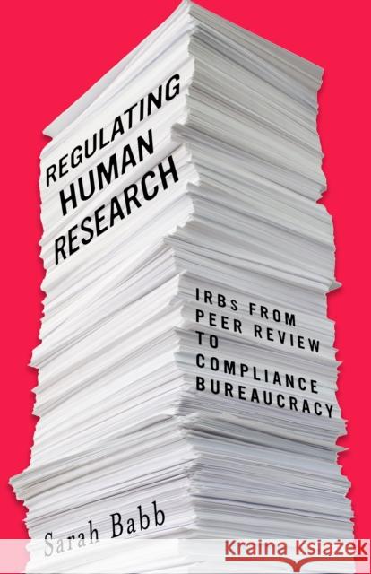 Regulating Human Research: Irbs from Peer Review to Compliance Bureaucracy Babb, Sarah 9781503610149