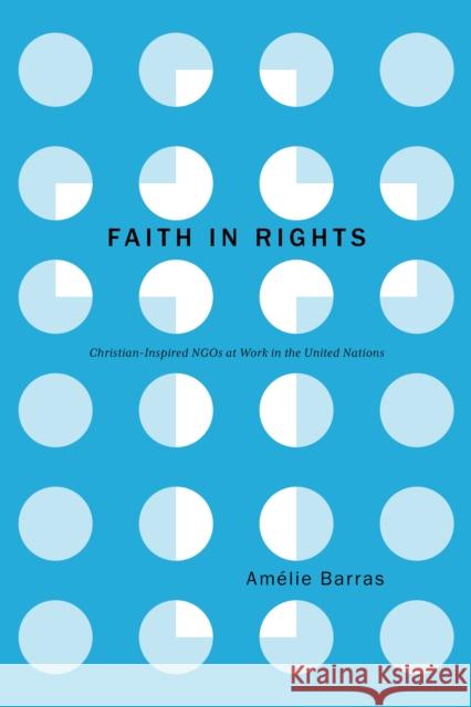 Faith in Rights: Christian-Inspired NGOs at Work in the United Nations Am?lie Barras 9781503610590 Stanford University Press