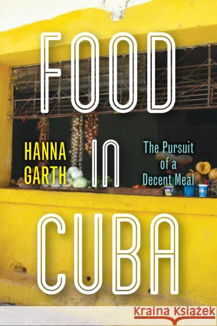 Food in Cuba: The Pursuit of a Decent Meal Garth, Hanna 9781503611092