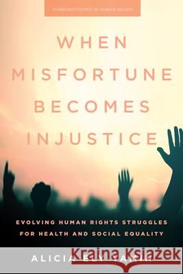 When Misfortune Becomes Injustice: Evolving Human Rights Struggles for Health and Social Equality Yamin, Alicia Ely 9781503611306 Stanford University Press