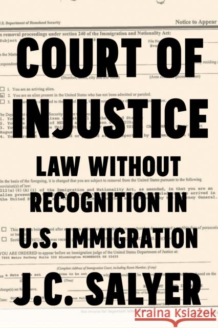Court of Injustice: Law Without Recognition in U.S. Immigration J. C. Salyer 9781503611405 Stanford University Press