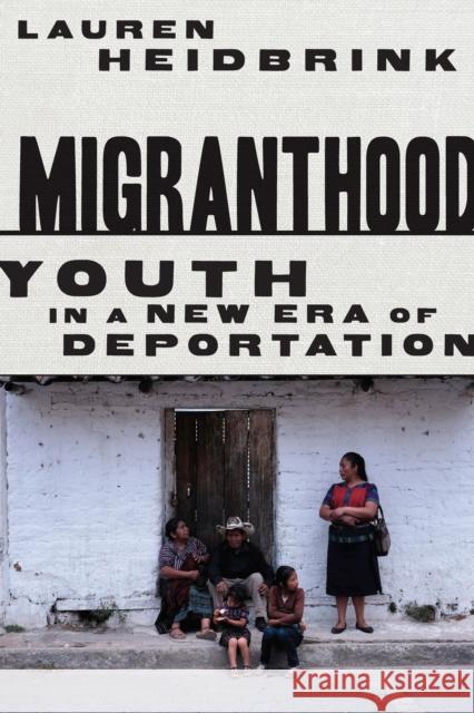 Migranthood: Youth in a New Era of Deportation Heidbrink, Lauren 9781503612075 Stanford University Press