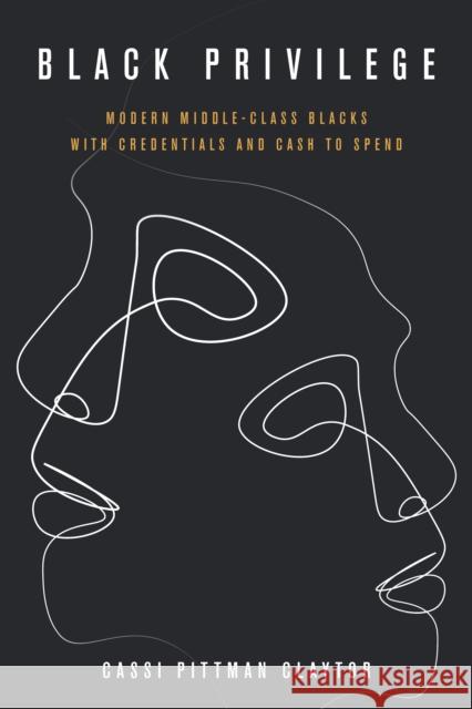 Black Privilege: Modern Middle-Class Blacks with Credentials and Cash to Spend Pittman Claytor, Cassi 9781503612105 Stanford University Press