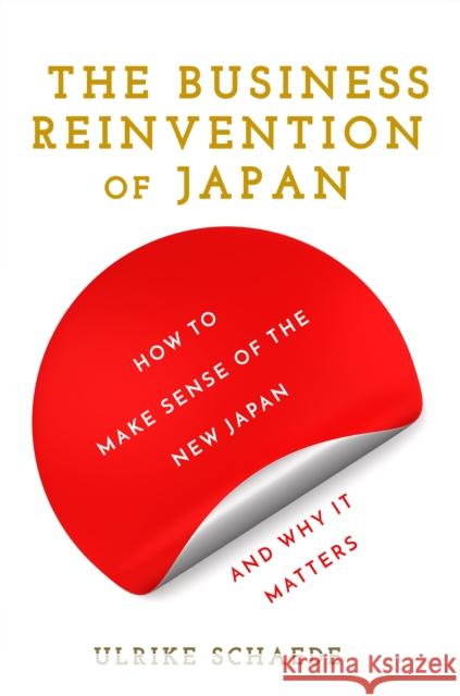 The Business Reinvention of Japan: How to Make Sense of the New Japan and Why It Matters Schaede, Ulrike 9781503612259 Stanford Business Books