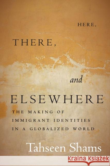 Here, There, and Elsewhere: The Making of Immigrant Identities in a Globalized World Shams, Tahseen 9781503612839 Stanford University Press