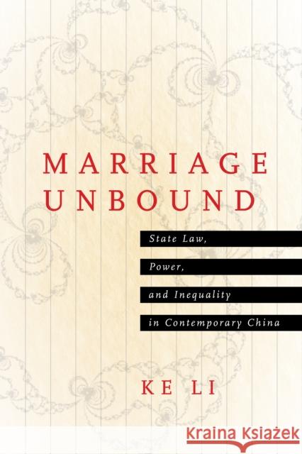 Marriage Unbound: State Law, Power, and Inequality in Contemporary China Li, Ke 9781503613140 Stanford University Press