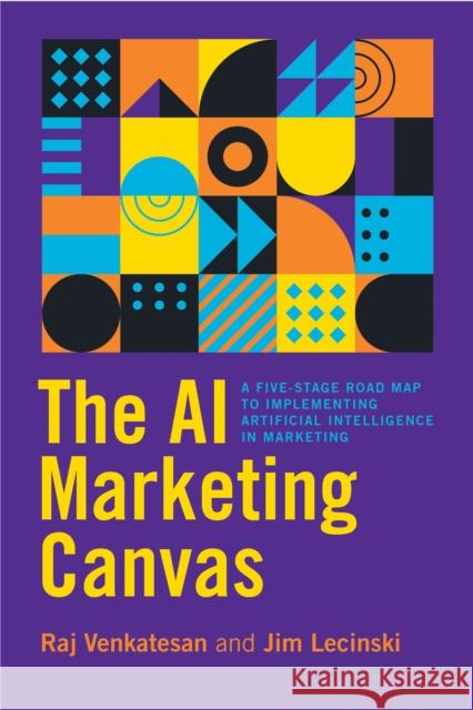 The AI Marketing Canvas: A Five-Stage Road Map to Implementing Artificial Intelligence in Marketing Venkatesan, Raj 9781503613164