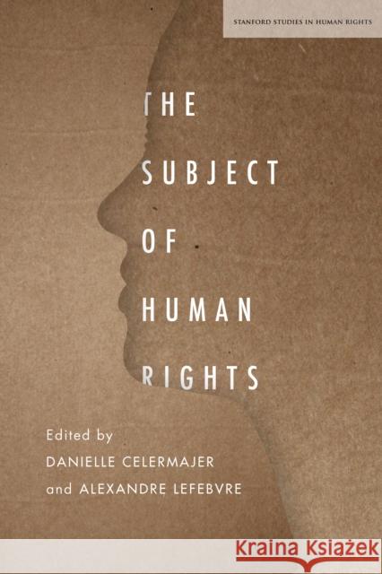 The Subject of Human Rights Danielle Celermajer Alexandre Lefebvre 9781503613195 Stanford University Press
