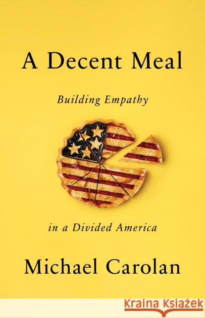 A Decent Meal: Building Empathy in a Divided America Carolan, Michael 9781503613287