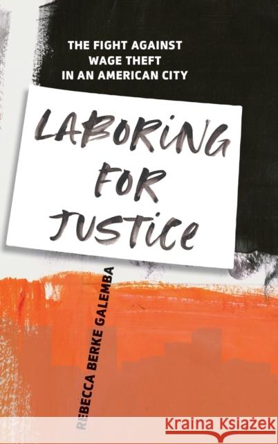Laboring for Justice: The Fight Against Wage Theft in an American City Galemba, Rebecca Berke 9781503613454 Stanford University Press