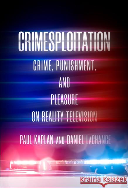 Crimesploitation: Crime, Punishment, and Pleasure on Reality Television Daniel LaChance Paul Kaplan 9781503613683 Stanford University Press