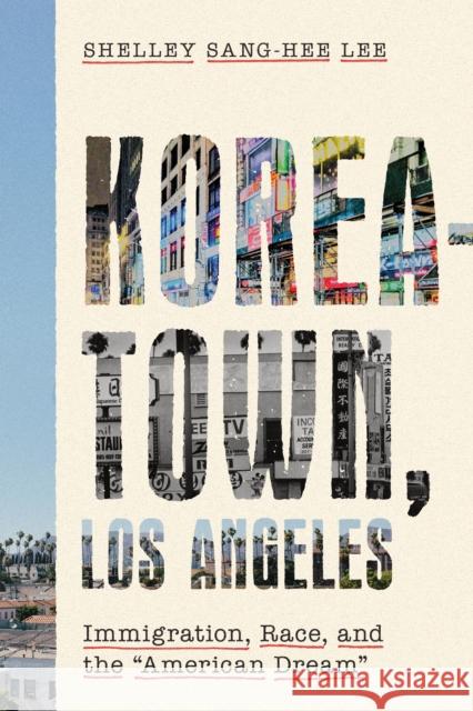 Koreatown, Los Angeles: Immigration, Race, and the American Dream Lee, Shelley Sang-Hee 9781503613737 Stanford University Press