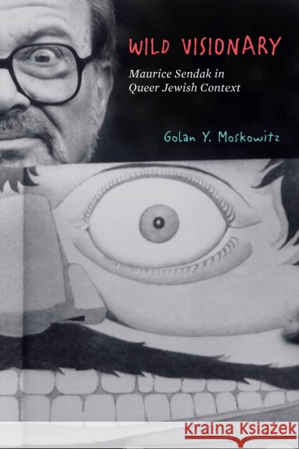 Wild Visionary: Maurice Sendak in Queer Jewish Context Moskowitz, Golan Y. 9781503613812 Stanford University Press