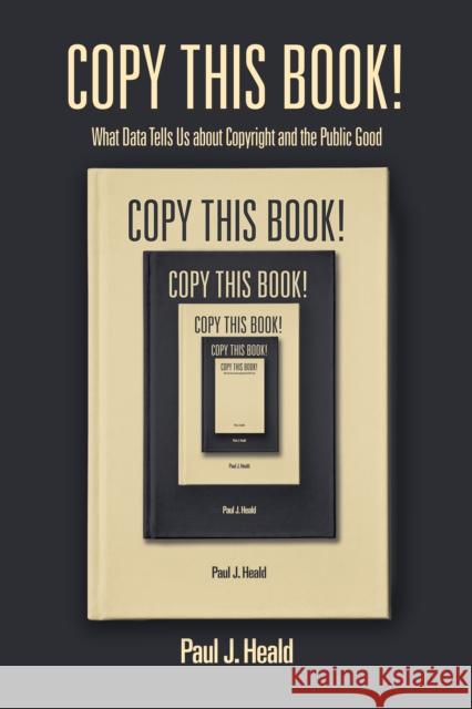 Copy This Book!: What Data Tells Us about Copyright and the Public Good Paul Heald 9781503613959 Stanford University Press