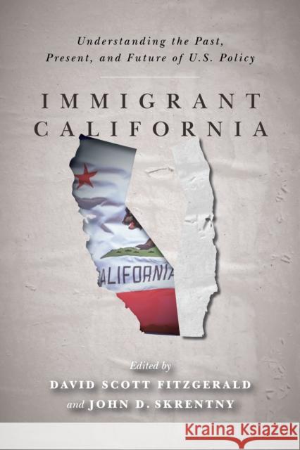 Immigrant California: Understanding the Past, Present, and Future of U.S. Policy David Fitzgerald John D. Skrentny 9781503614390 Stanford University Press
