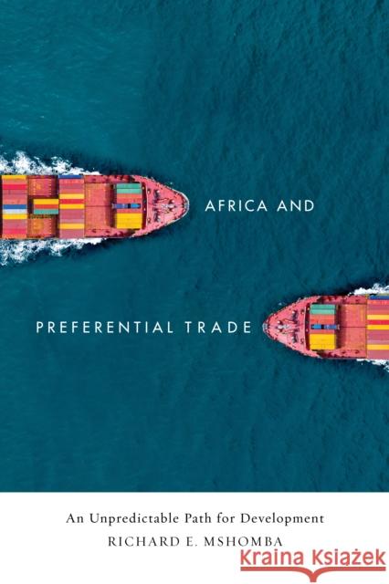 Africa and Preferential Trade: An Unpredictable Path for Development Richard E. Mshomba 9781503614611 Stanford University Press