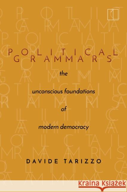 Political Grammars: The Unconscious Foundations of Modern Democracy Davide Tarizzo 9781503614680 Stanford University Press