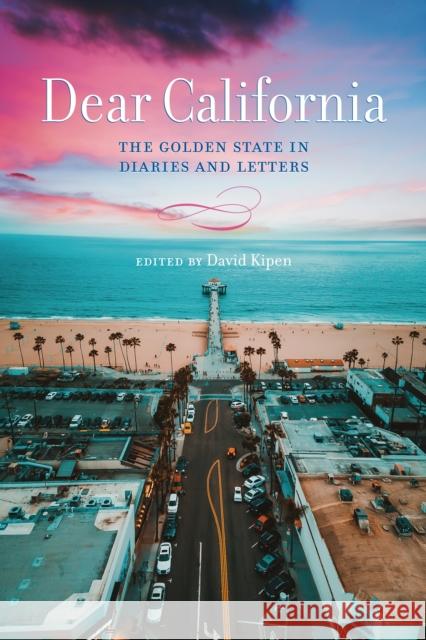 Dear California: The Golden State in Diaries and Letters David Kipen 9781503614697 Redwood Press