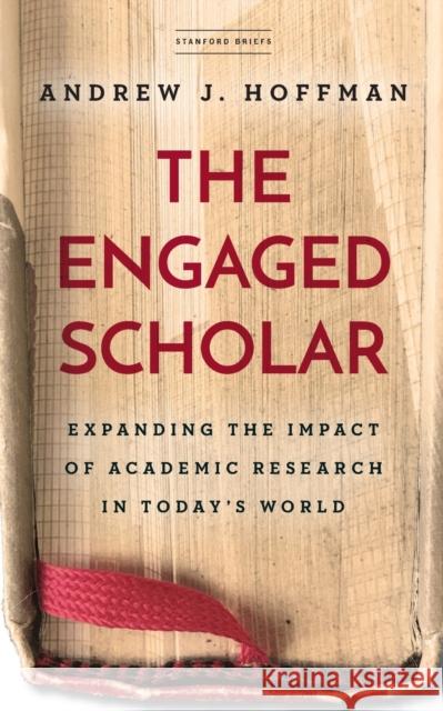 The Engaged Scholar: Expanding the Impact of Academic Research in Today’s World  9781503614819 Stanford Briefs