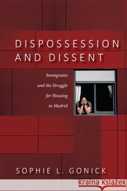 Dispossession and Dissent: Immigrants and the Struggle for Housing in Madrid Gonick, Sophie L. 9781503614895