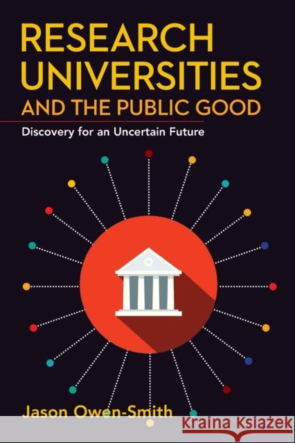 Research Universities and the Public Good: Discovery for an Uncertain Future Jason Owen-Smith 9781503615038