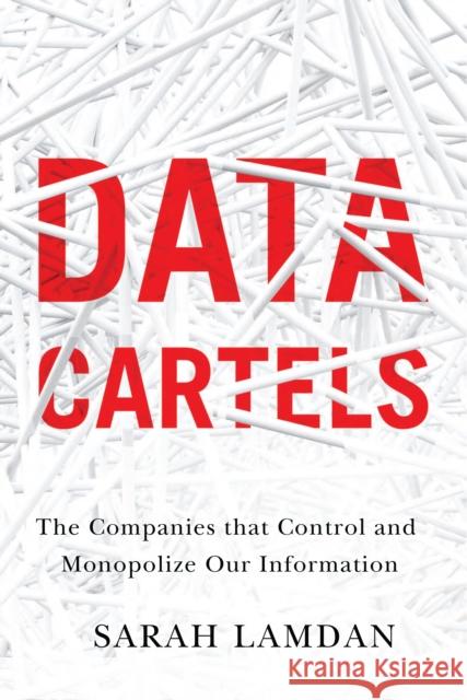 Data Cartels: The Companies That Control and Monopolize Our Information Sarah Lamdan 9781503615076 Stanford University Press