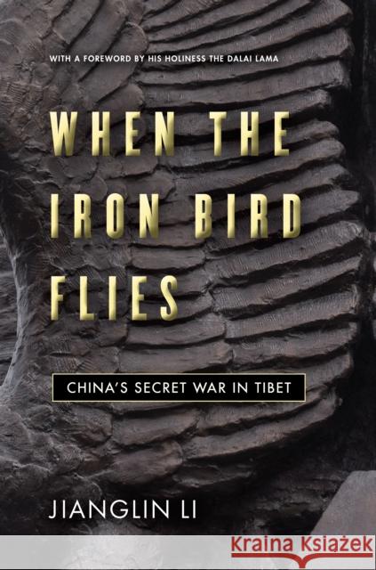 When the Iron Bird Flies: China's Secret War in Tibet Jianglin Li 9781503615090 Stanford University Press