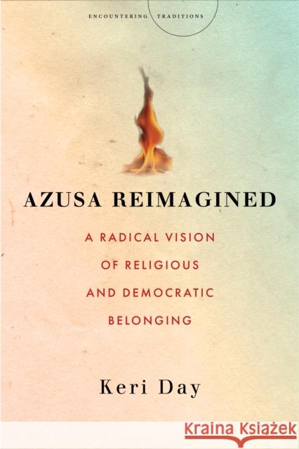 Azusa Reimagined: A Radical Vision of Religious and Democratic Belonging Keri Day 9781503615236 Stanford University Press