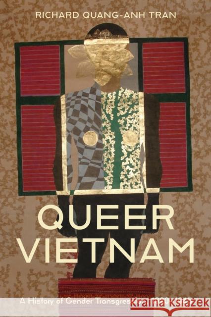 Queer Vietnam: A History of Gender Transgression, 1920-1945 Richard Quang-Anh Tran 9781503615380 Stanford University Press